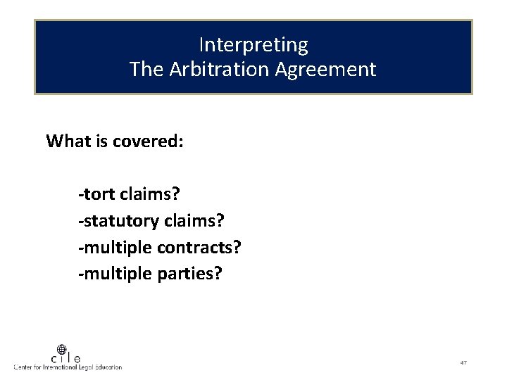 Interpreting The Arbitration Agreement What is covered: -tort claims? -statutory claims? -multiple contracts? -multiple