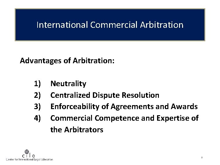 International Commercial Arbitration Advantages of Arbitration: 1) 2) 3) 4) Neutrality Centralized Dispute Resolution
