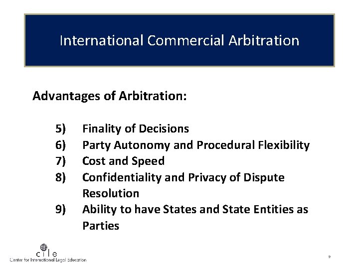 International Commercial Arbitration Advantages of Arbitration: 5) 6) 7) 8) 9) Finality of Decisions