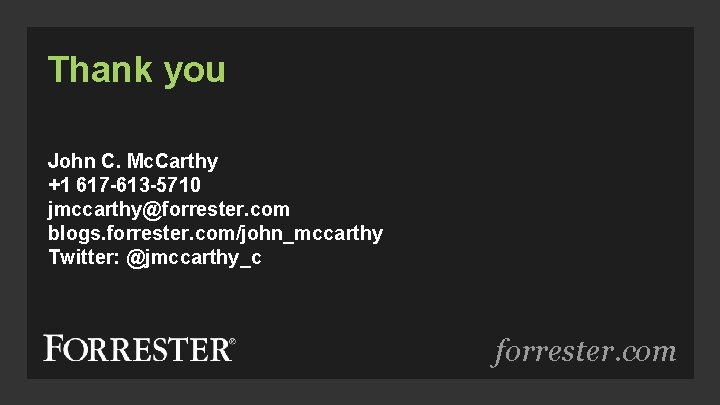Thank you John C. Mc. Carthy +1 617 -613 -5710 jmccarthy@forrester. com blogs. forrester.
