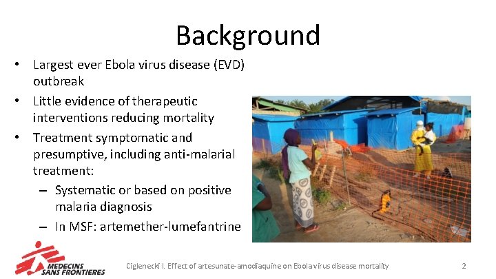 Background • Largest ever Ebola virus disease (EVD) outbreak • Little evidence of therapeutic