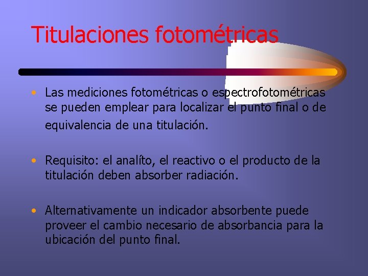 Titulaciones fotométricas • Las mediciones fotométricas o espectrofotométricas se pueden emplear para localizar el