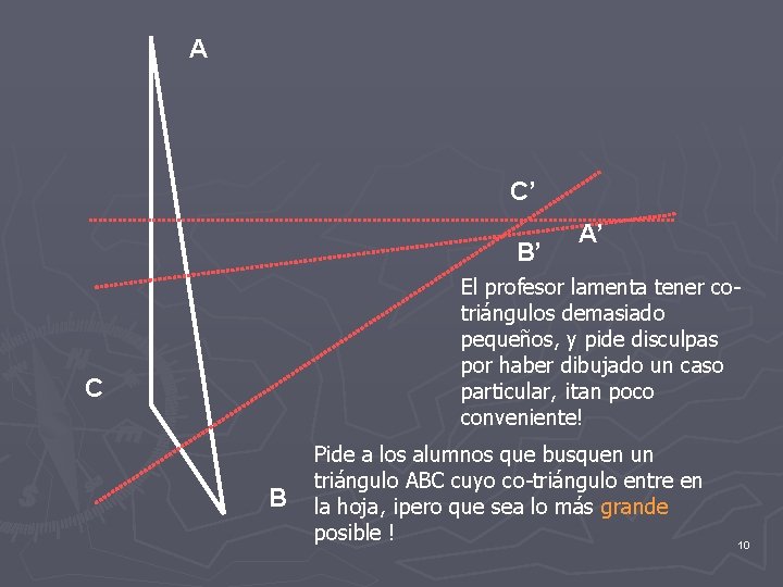 A C’ B’ A’ El profesor lamenta tener cotriángulos demasiado pequeños, y pide disculpas