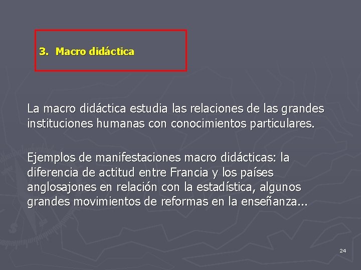 3. Macro didáctica La macro didáctica estudia las relaciones de las grandes instituciones humanas