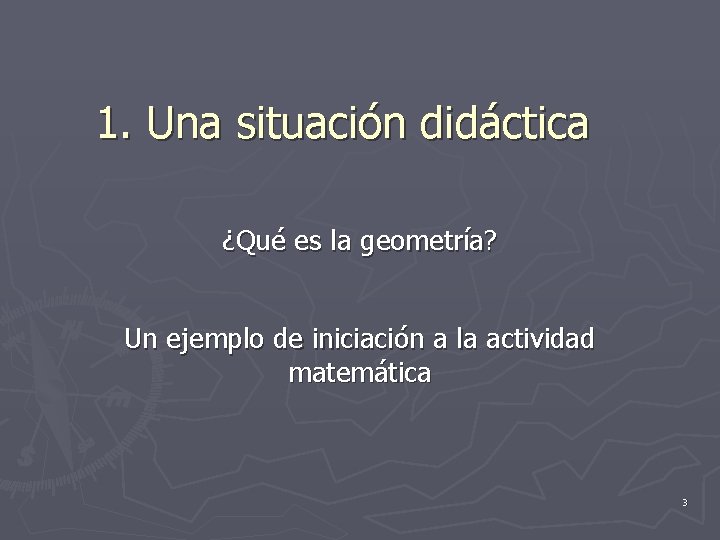 1. Una situación didáctica ¿Qué es la geometría? Un ejemplo de iniciación a la