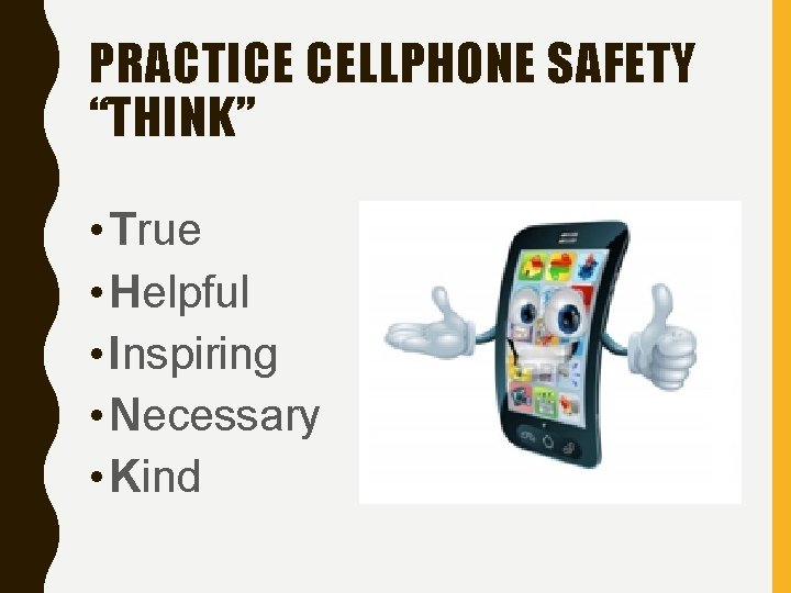PRACTICE CELLPHONE SAFETY “THINK” • True • Helpful • Inspiring • Necessary • Kind PRACTICE CELLPHONE SAFETY “THINK” • True • Helpful • Inspiring • Necessary • Kind