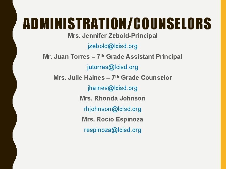 ADMINISTRATION/COUNSELORS Mrs. Jennifer Zebold-Principal jzebold@lcisd. org Mr. Juan Torres – 7 th Grade Assistant