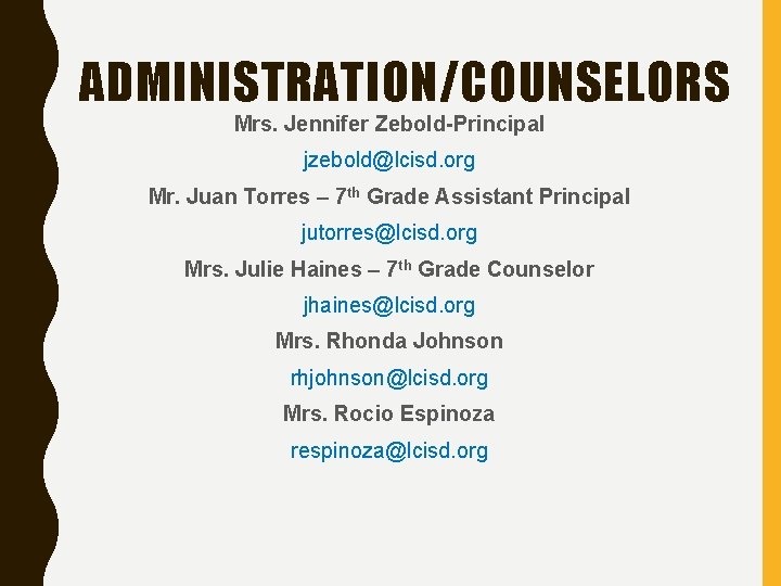 ADMINISTRATION/COUNSELORS Mrs. Jennifer Zebold-Principal jzebold@lcisd. org Mr. Juan Torres – 7 th Grade Assistant ADMINISTRATION/COUNSELORS Mrs. Jennifer Zebold-Principal jzebold@lcisd. org Mr. Juan Torres – 7 th Grade Assistant