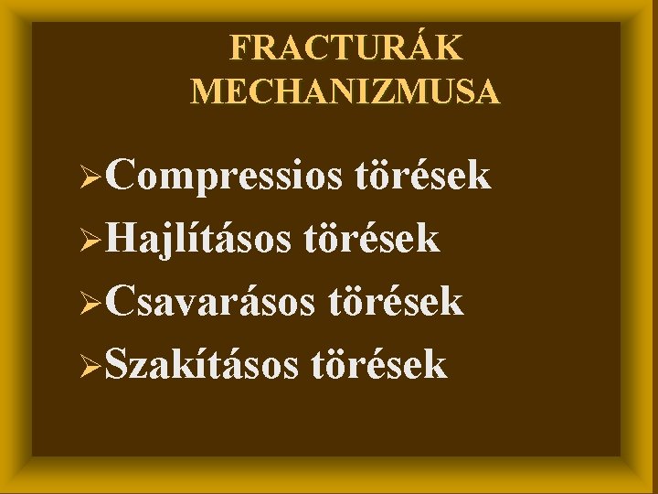 FRACTURÁK MECHANIZMUSA ØCompressios törések ØHajlításos törések ØCsavarásos törések ØSzakításos törések 