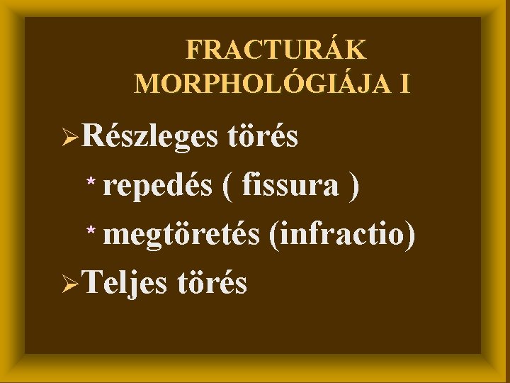 FRACTURÁK MORPHOLÓGIÁJA I ØRészleges törés * repedés ( fissura ) * megtöretés (infractio) ØTeljes