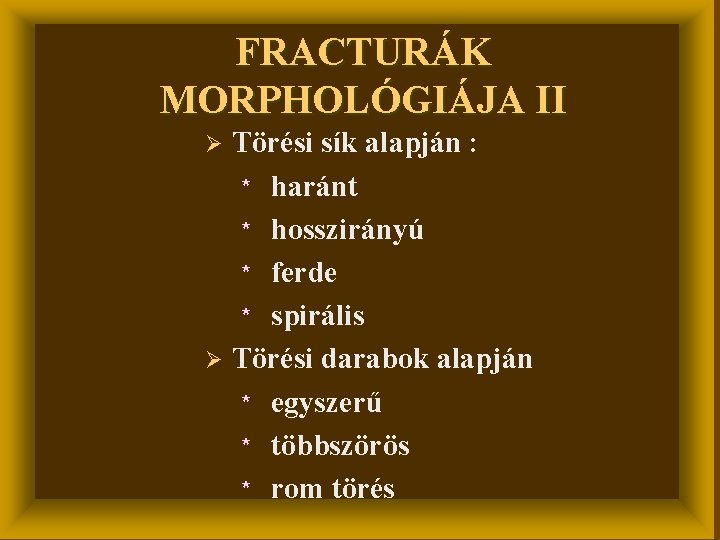 FRACTURÁK MORPHOLÓGIÁJA II Törési sík alapján : * haránt * hosszirányú * ferde *