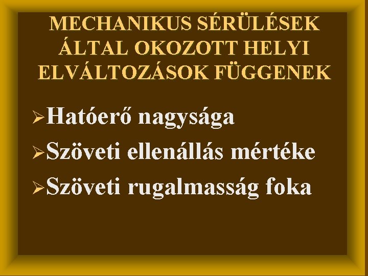 MECHANIKUS SÉRÜLÉSEK ÁLTAL OKOZOTT HELYI ELVÁLTOZÁSOK FÜGGENEK ØHatóerő nagysága ØSzöveti ellenállás mértéke ØSzöveti rugalmasság