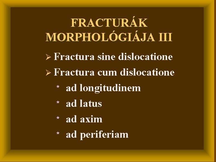 FRACTURÁK MORPHOLÓGIÁJA III Ø Fractura sine dislocatione Ø Fractura cum dislocatione * ad longitudinem