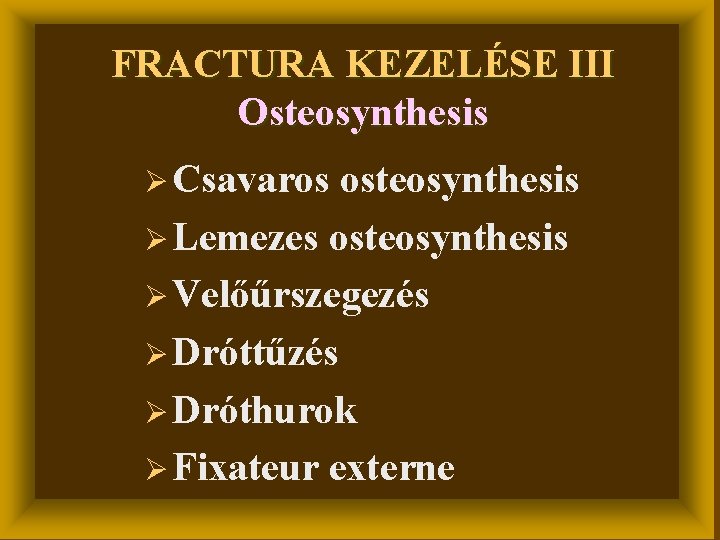 FRACTURA KEZELÉSE III Osteosynthesis Ø Csavaros osteosynthesis Ø Lemezes osteosynthesis Ø Velőűrszegezés Ø Dróttűzés