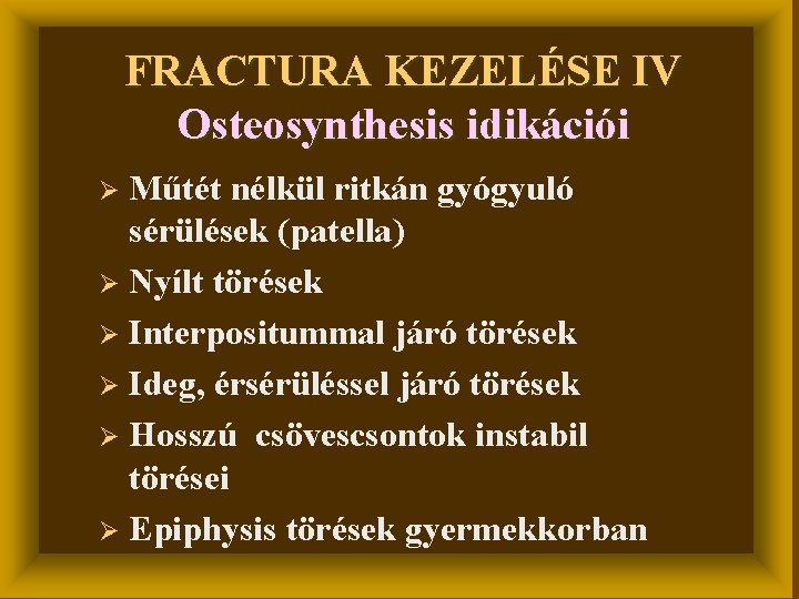 FRACTURA KEZELÉSE IV Osteosynthesis idikációi Műtét nélkül ritkán gyógyuló sérülések (patella) Ø Nyílt törések