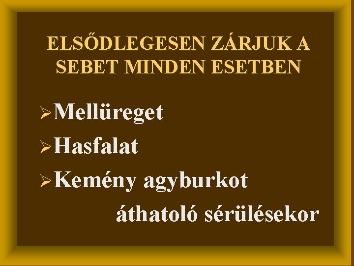 ELSŐDLEGESEN ZÁRJUK A SEBET MINDEN ESETBEN ØMellüreget ØHasfalat ØKemény agyburkot áthatoló sérülésekor 