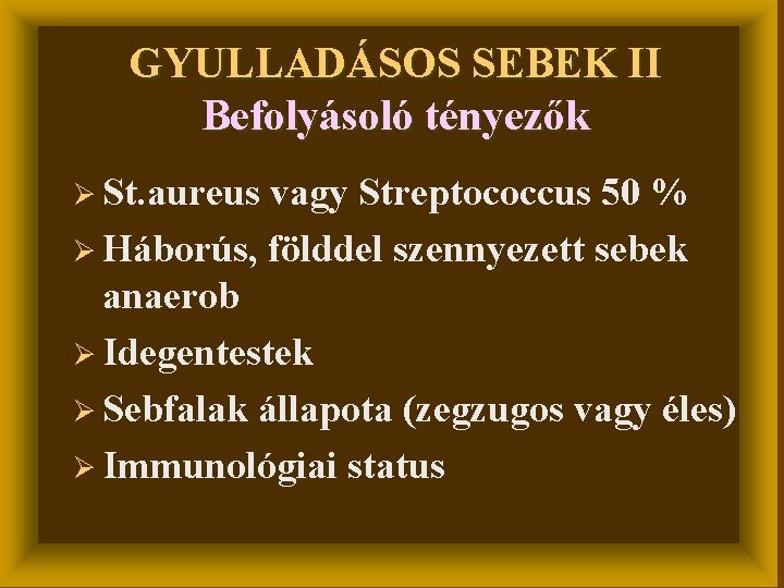 GYULLADÁSOS SEBEK II Befolyásoló tényezők Ø St. aureus vagy Streptococcus 50 % Ø Háborús,