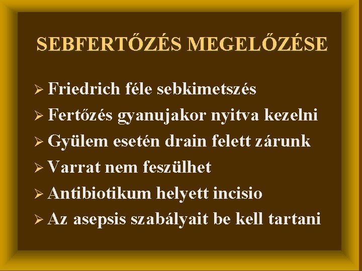 SEBFERTŐZÉS MEGELŐZÉSE Ø Friedrich féle sebkimetszés Ø Fertőzés gyanujakor nyitva kezelni Ø Gyülem esetén