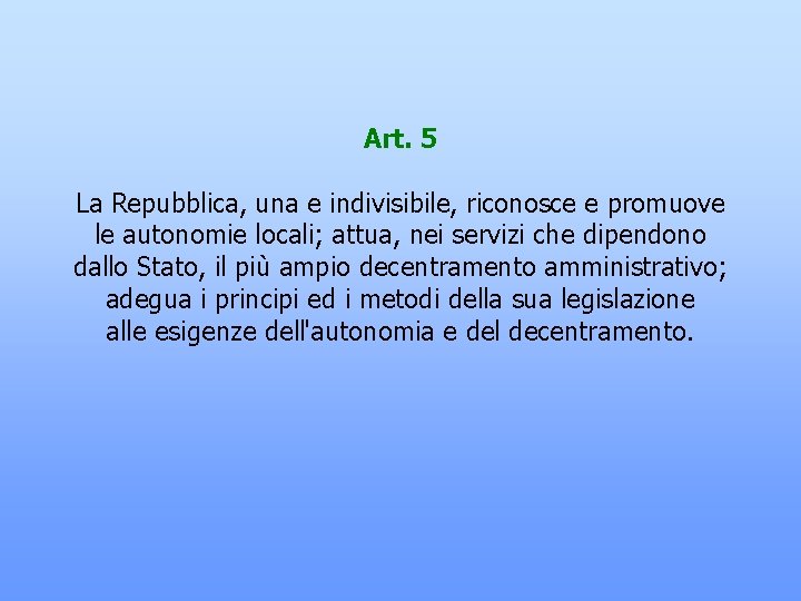 Art. 5 La Repubblica, una e indivisibile, riconosce e promuove le autonomie locali; attua,