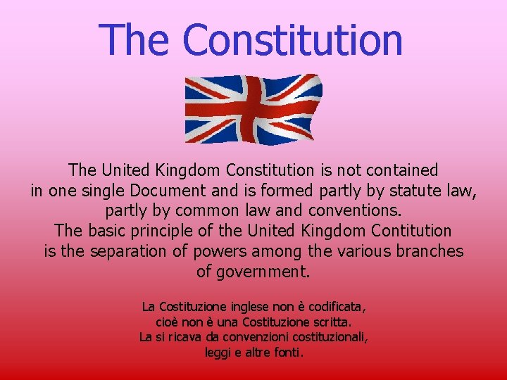 The Constitution The United Kingdom Constitution is not contained in one single Document and