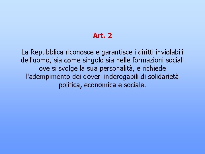 Art. 2 La Repubblica riconosce e garantisce i diritti inviolabili dell'uomo, sia come singolo
