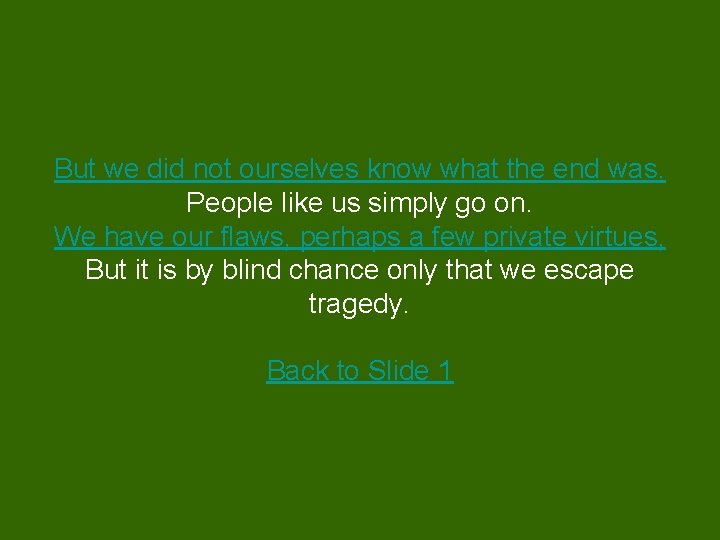 But we did not ourselves know what the end was. People like us simply