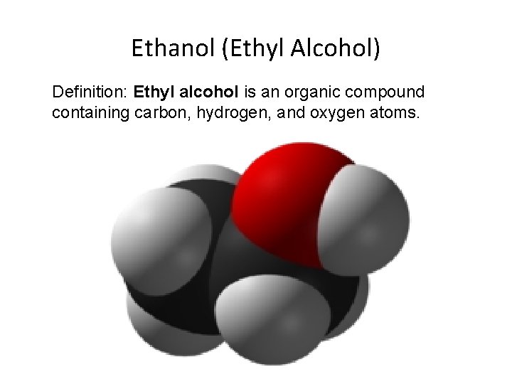 Ethanol (Ethyl Alcohol) Definition: Ethyl alcohol is an organic compound containing carbon, hydrogen, and