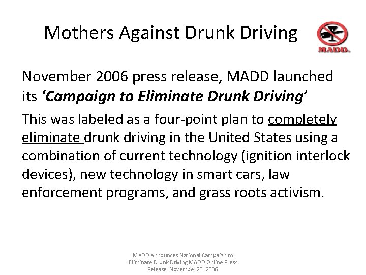 Mothers Against Drunk Driving November 2006 press release, MADD launched its 'Campaign to Eliminate