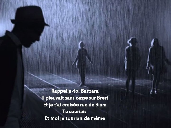 Rappelle-toi Barbara Il pleuvait sans cesse sur Brest Et je t'ai croisée rue de