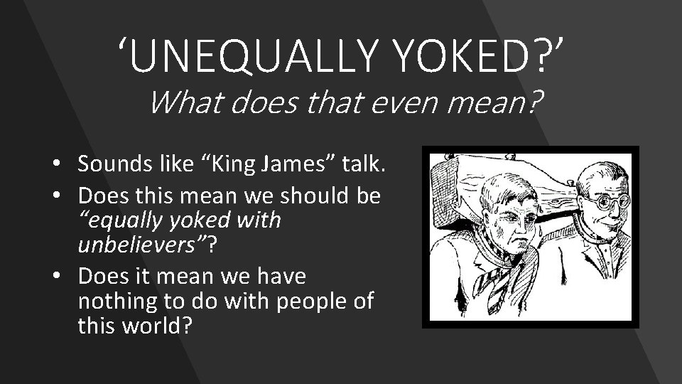 ‘UNEQUALLY YOKED? ’ What does that even mean? • Sounds like “King James” talk.
