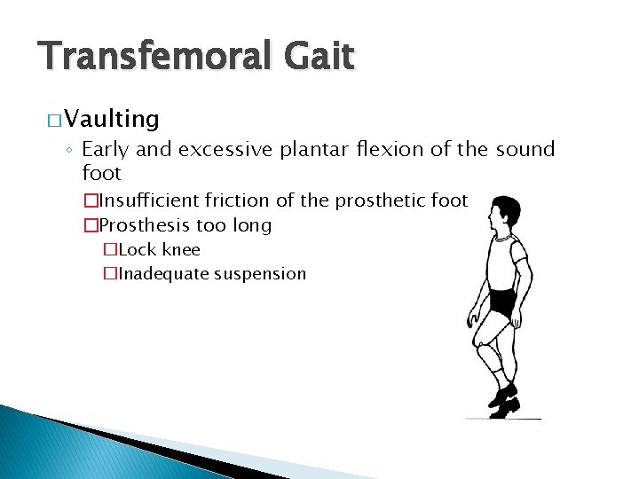 Transfemoral Gait � Vaulting ◦ Early and excessive plantar flexion of the sound foot