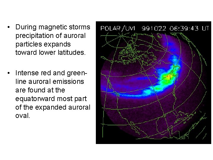  • During magnetic storms precipitation of auroral particles expands toward lower latitudes. •