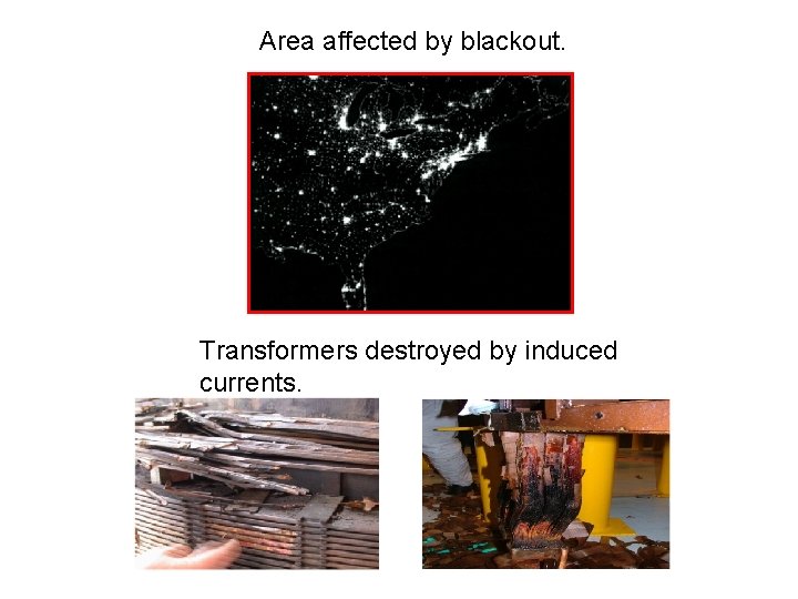 Area affected by blackout. Transformers destroyed by induced currents. Transformer winding failure Transformer exit