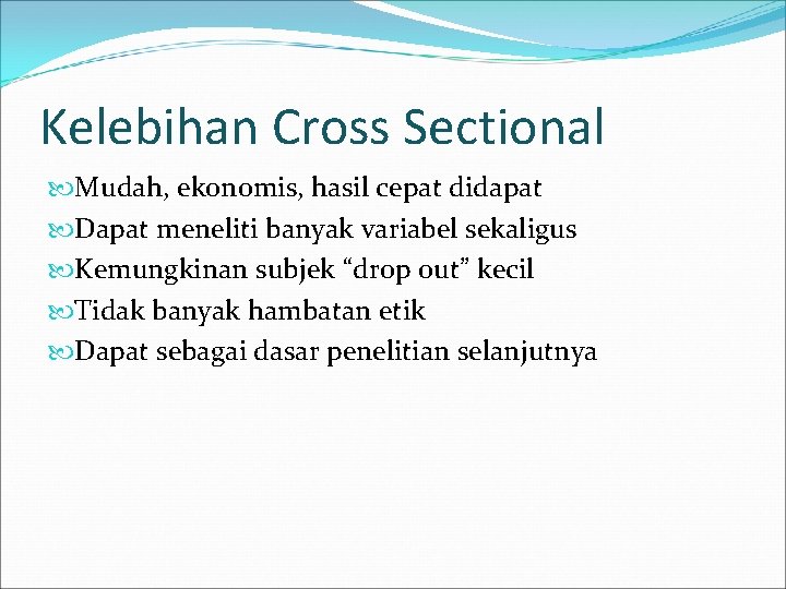 Kelebihan Cross Sectional Mudah, ekonomis, hasil cepat didapat Dapat meneliti banyak variabel sekaligus Kemungkinan