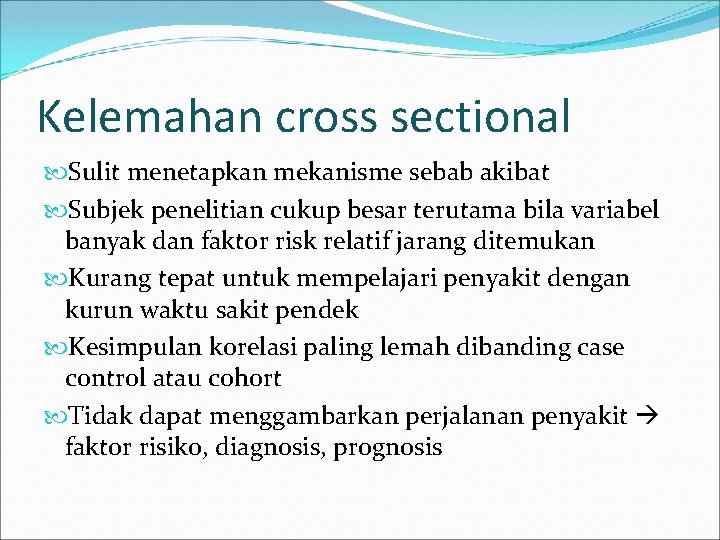 Kelemahan cross sectional Sulit menetapkan mekanisme sebab akibat Subjek penelitian cukup besar terutama bila