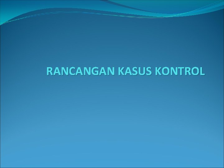 RANCANGAN KASUS KONTROL 