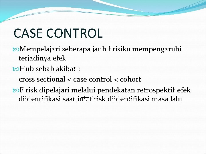 CASE CONTROL Mempelajari seberapa jauh f risiko mempengaruhi terjadinya efek Hub sebab akibat :