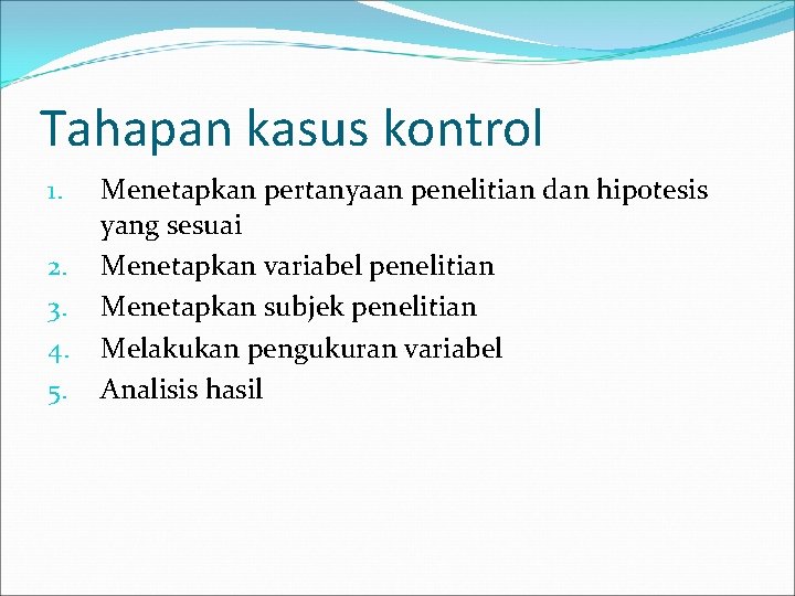 Tahapan kasus kontrol 1. 2. 3. 4. 5. Menetapkan pertanyaan penelitian dan hipotesis yang