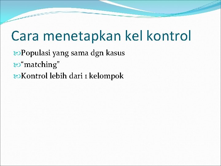 Cara menetapkan kel kontrol Populasi yang sama dgn kasus “matching” Kontrol lebih dari 1