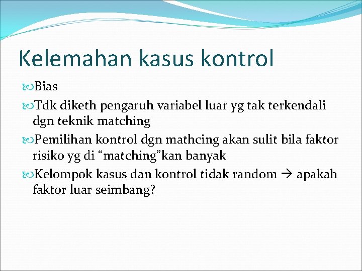 Kelemahan kasus kontrol Bias Tdk diketh pengaruh variabel luar yg tak terkendali dgn teknik