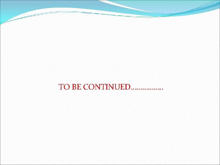 TO BE CONTINUED……………. . 