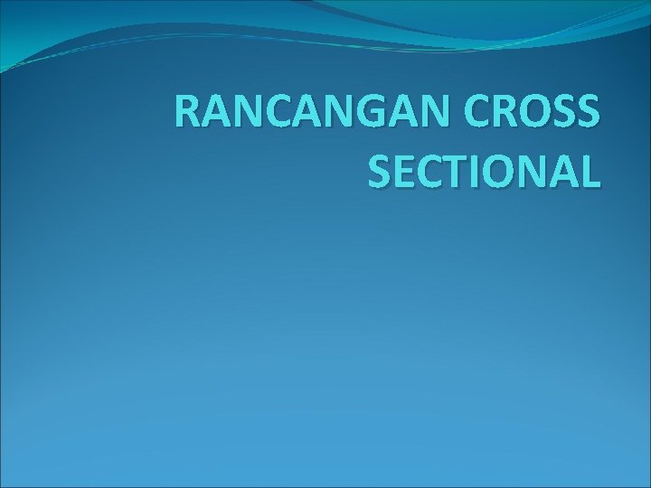 RANCANGAN CROSS SECTIONAL 