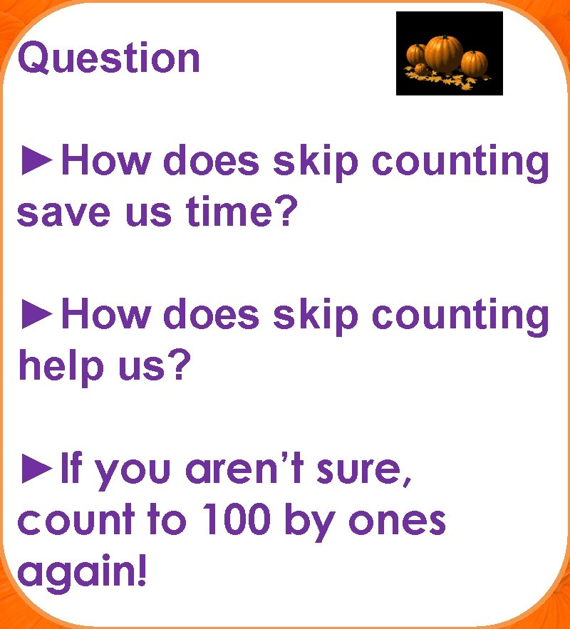 Question ►How does skip counting save us time? ►How does skip counting help us?