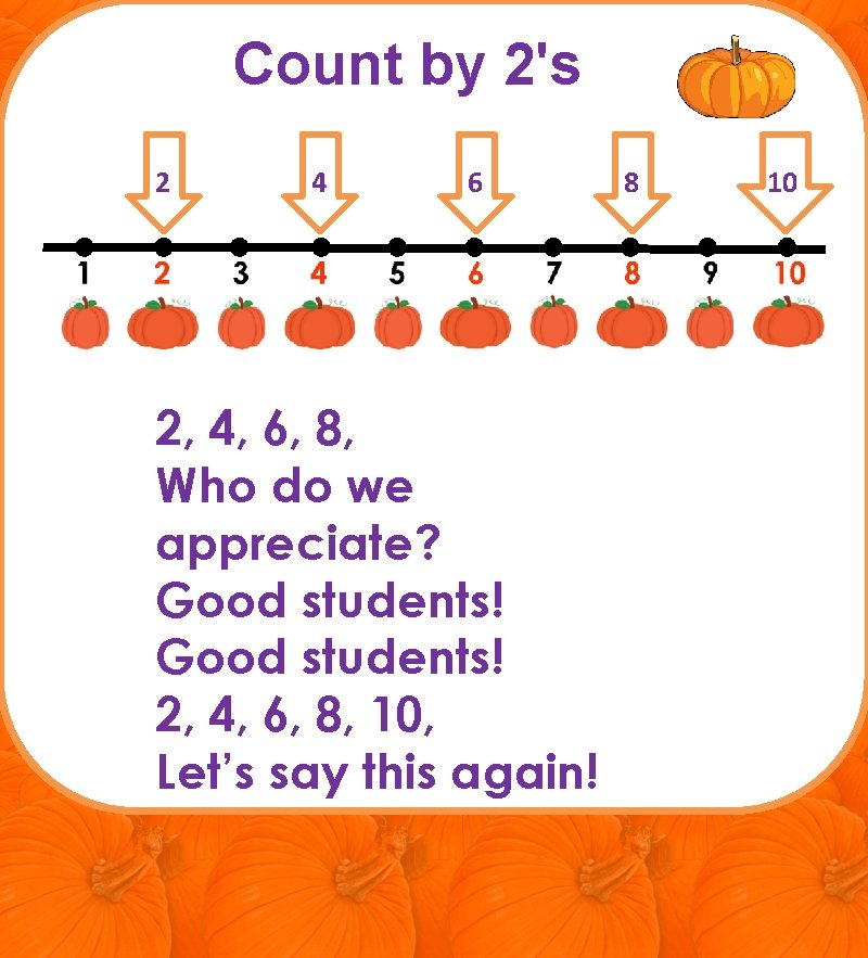 Count by 2's 2 4 6 2, 4, 6, 8, Who do we appreciate?