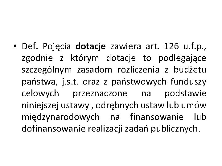  • Def. Pojęcia dotacje zawiera art. 126 u. f. p. , zgodnie z