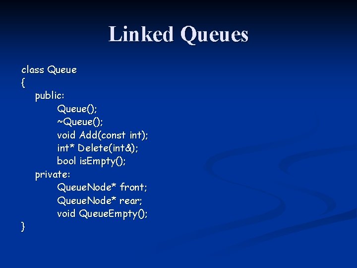 Linked Queues class Queue { public: Queue(); ~Queue(); void Add(const int); int* Delete(int&); bool