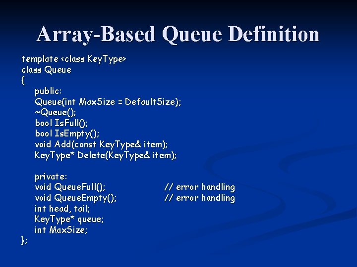 Array-Based Queue Definition template <class Key. Type> class Queue { public: Queue(int Max. Size