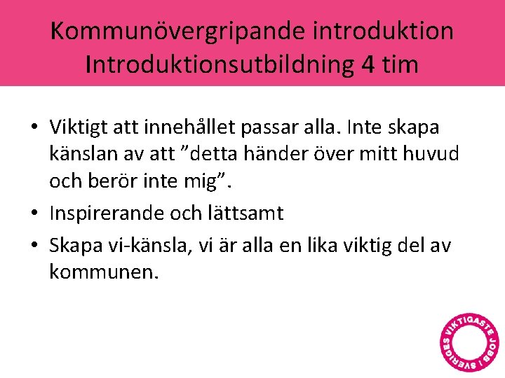 Kommunövergripande introduktion Introduktionsutbildning 4 tim • Viktigt att innehållet passar alla. Inte skapa känslan