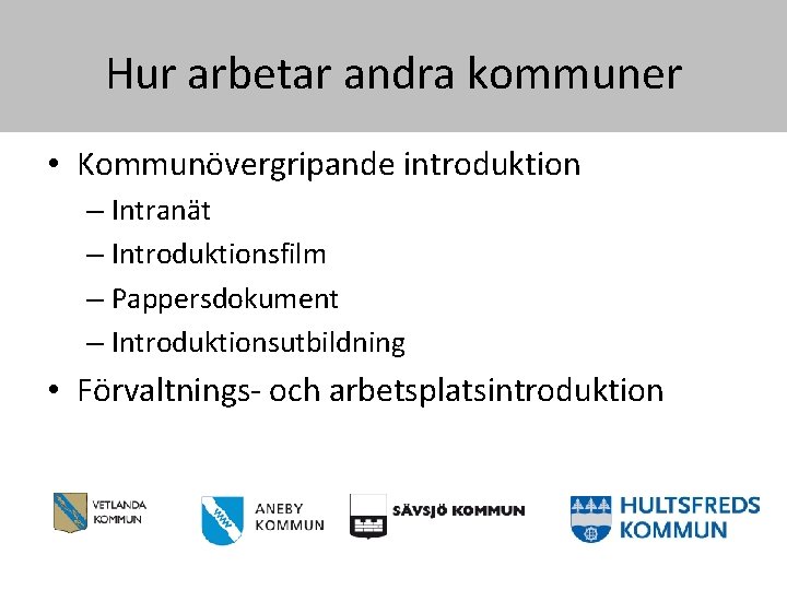 Hur arbetar andra kommuner • Kommunövergripande introduktion – Intranät – Introduktionsfilm – Pappersdokument –