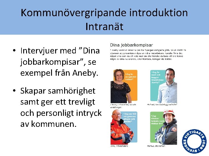 Kommunövergripande introduktion Intranät • Intervjuer med ”Dina jobbarkompisar”, se exempel från Aneby. • Skapar